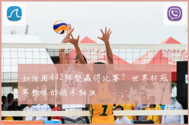 如何用442阵型赢得比赛？世界杯冠军教练的战术秘诀